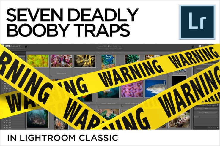 Seven Deadly Booby Traps in Lightroom Classic